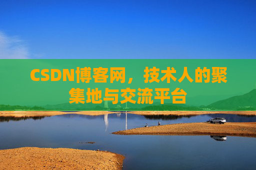 CSDN博客网，技术人的聚集地与交流平台